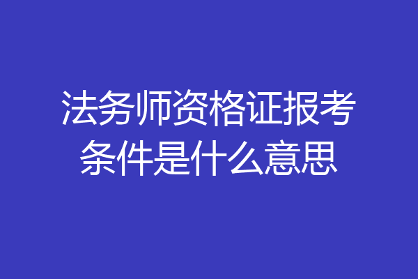 法务师资格证报考条件是什么意思