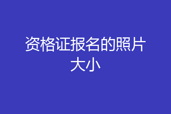 资格证报名的照片大小