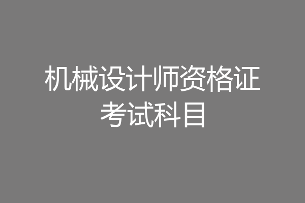 机械设计师资格证考试科目