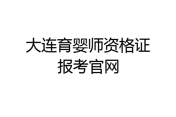 大连育婴师资格证报考官网