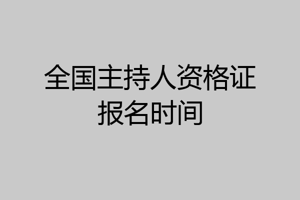 全国主持人资格证报名时间