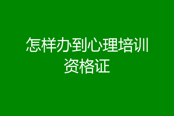 怎样办到心理培训资格证