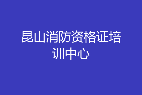 昆山消防资格证培训中心