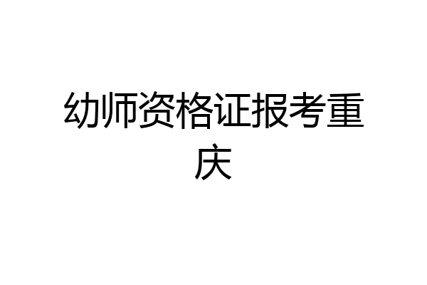 幼师资格证报考重庆