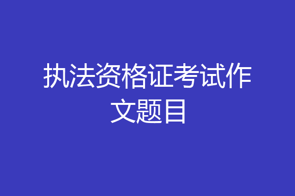 执法资格证考试作文题目