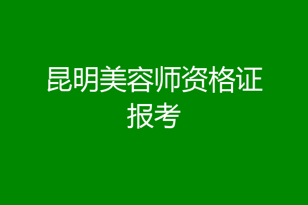 昆明美容师资格证报考