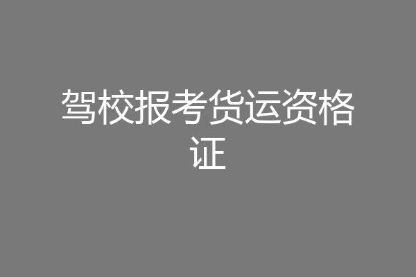 驾校报考货运资格证