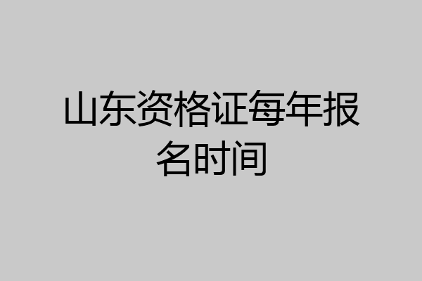 山东资格证每年报名时间