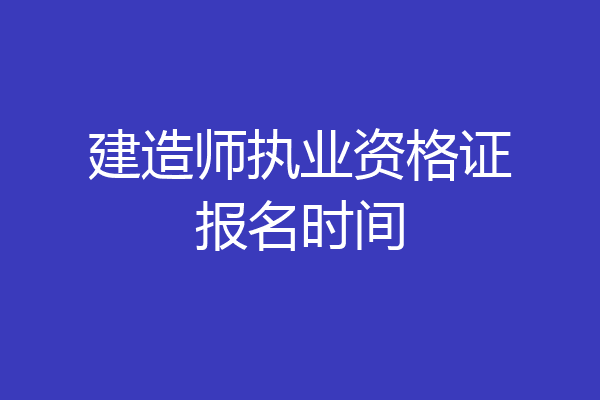 建造师执业资格证报名时间