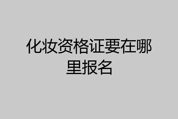 化妆资格证要在哪里报名