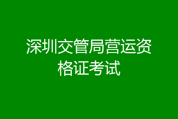 深圳交管局营运资格证考试