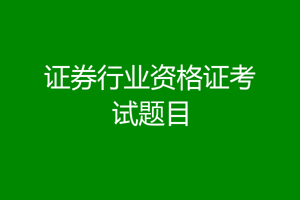 证券行业资格证考试题目