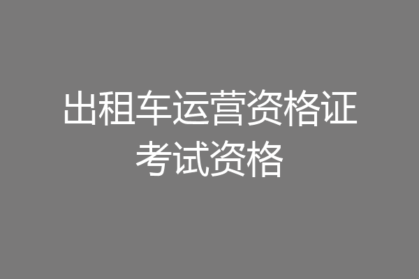 出租车运营资格证考试资格
