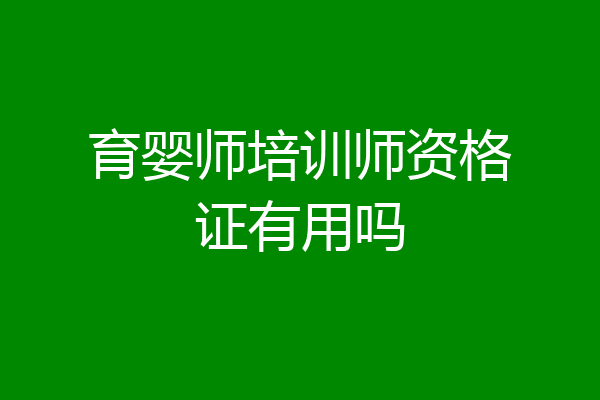 育婴师培训师资格证有用吗