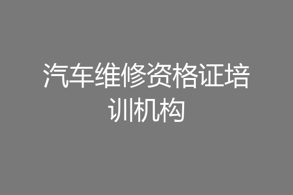 汽车维修资格证培训机构