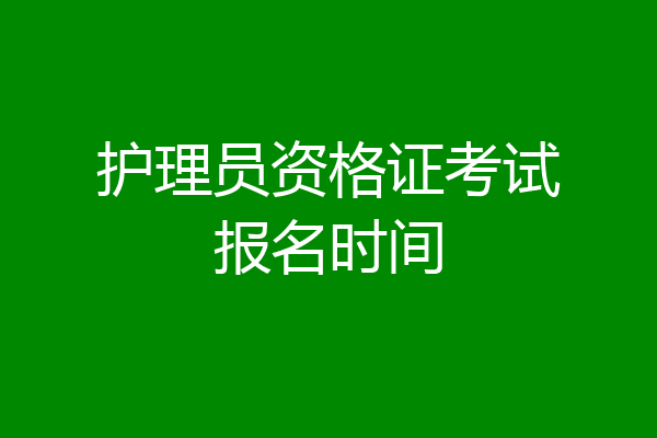 护理员资格证考试报名时间