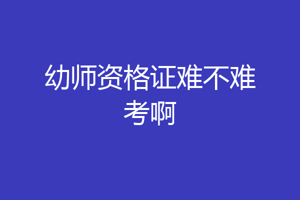 幼师资格证难不难考啊