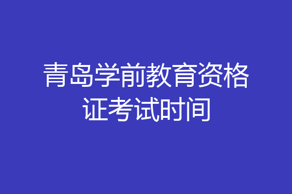 青岛学前教育资格证考试时间
