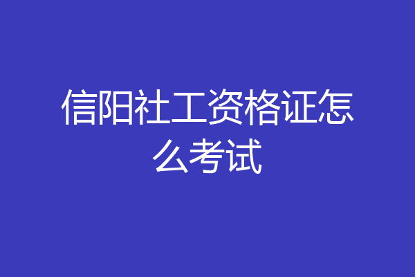 信阳社工资格证怎么考试