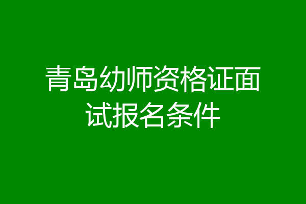 青岛幼师资格证面试报名条件