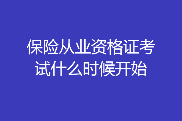 保险从业资格证考试什么时候开始