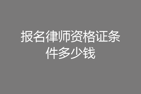 报名律师资格证条件多少钱