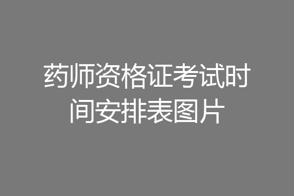 药师资格证考试时间安排表图片