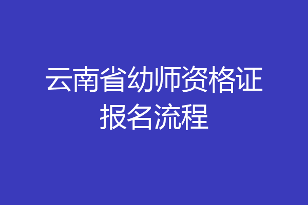 云南省幼师资格证报名流程