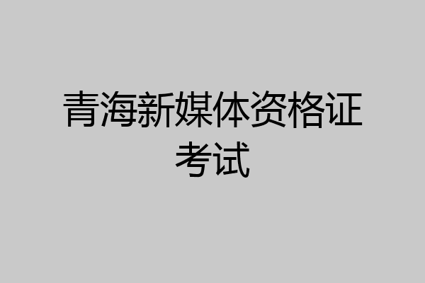 青海新媒体资格证考试