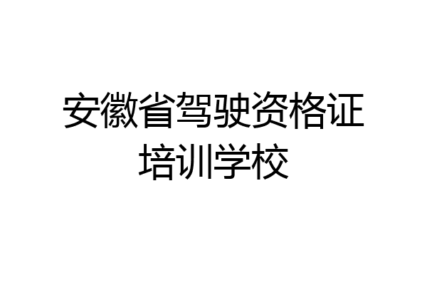 安徽省驾驶资格证培训学校