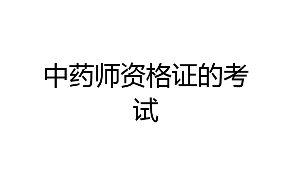 中药师资格证的考试