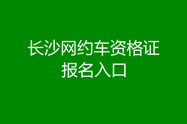 长沙网约车资格证报名入口