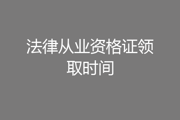 法律从业资格证领取时间