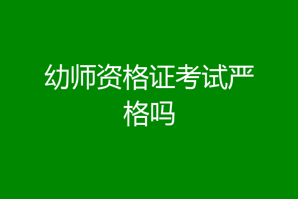 幼师资格证考试严格吗