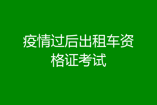 疫情过后出租车资格证考试