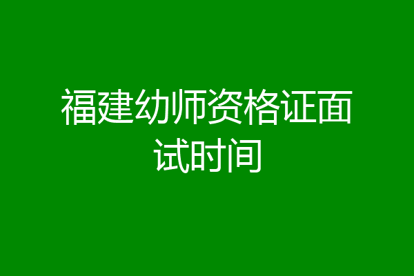 福建幼师资格证面试时间