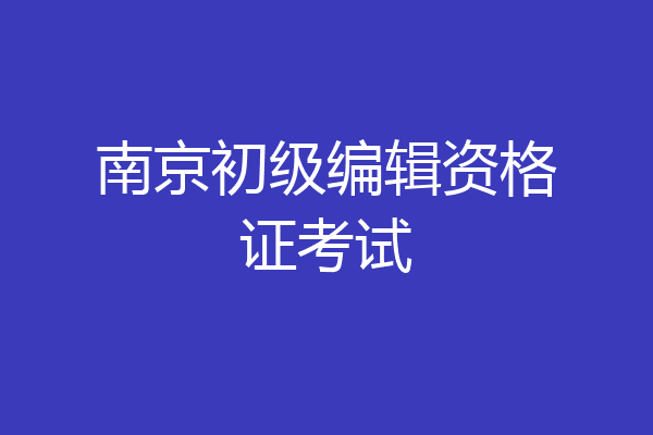 南京初级编辑资格证考试