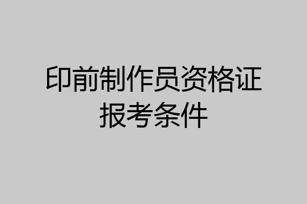 印前制作员资格证报考条件