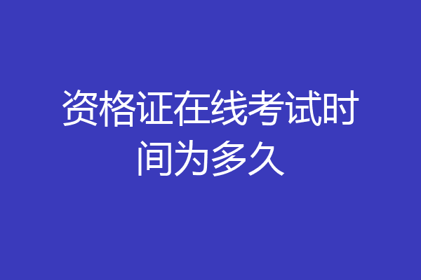 资格证在线考试时间为多久