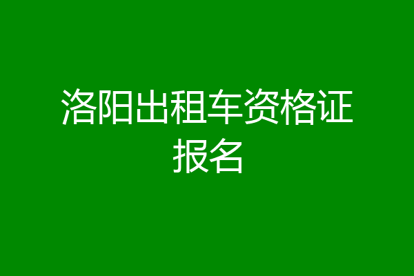 洛阳出租车资格证报名