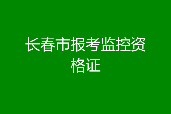 长春市报考监控资格证