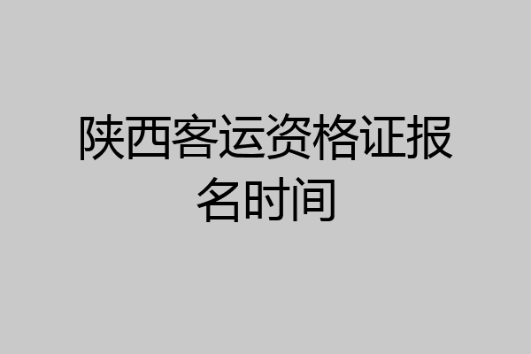 陕西客运资格证报名时间