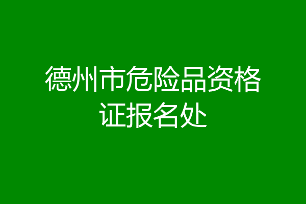 德州市危险品资格证报名处