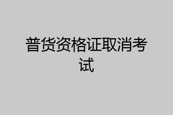 普货资格证取消考试