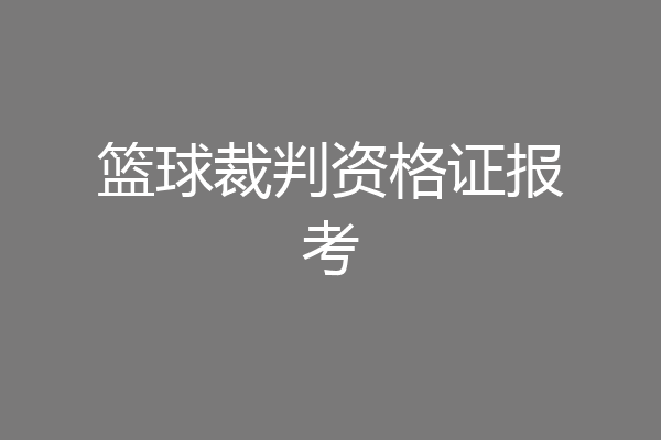 篮球裁判资格证报考