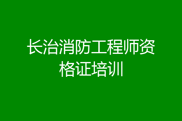 长治消防工程师资格证培训