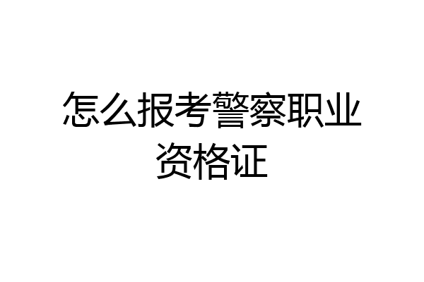 怎么报考警察职业资格证