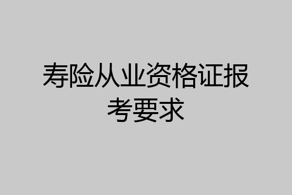 寿险从业资格证报考要求