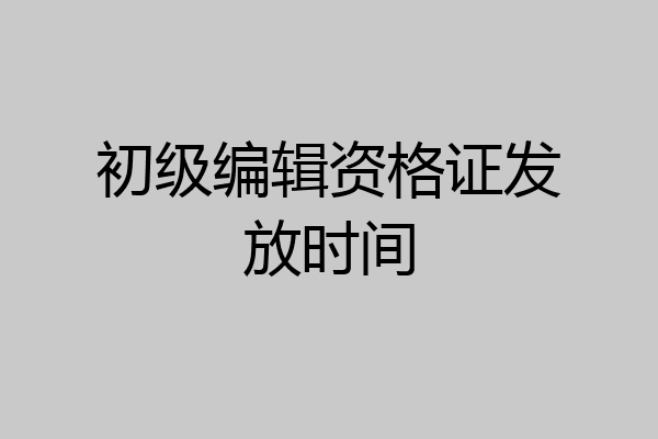 初级编辑资格证发放时间