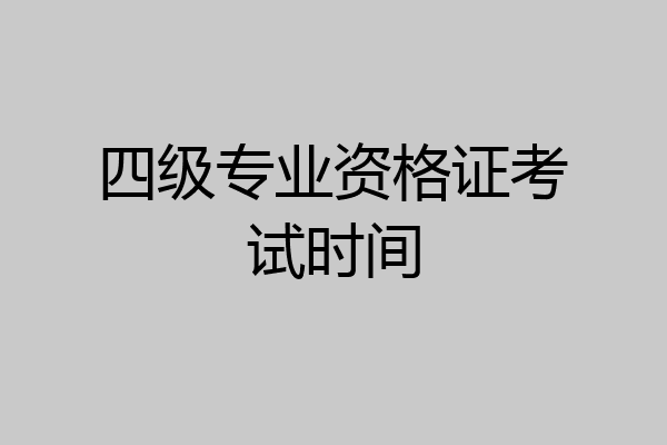 四级专业资格证考试时间